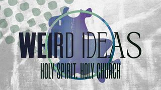 Weird Ideas: Holy Spirit. Holy Church. Matthew 16:13-14 New Living Translation