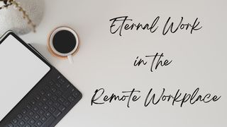 Eternal Work in the Remote Workplace Genesis 2:15-18 New King James Version