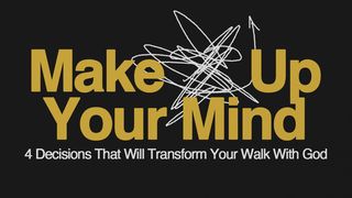 Make Up Your Mind: 4 Decisions That Will Transform Your Walk With God Galatians 5:19-21 The Message