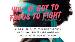 You've Got to Focus to Fight: A 5 Day Guide to Focusing Through Life’s Challenges for God’s Girls Psalms 25:4-5 New King James Version