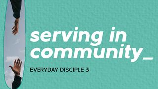 Everyday Disciple 3 - Serving in Community Galatians 6:1 Common English Bible