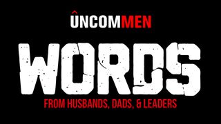 UNCOMMEN: Uncommen Words Of Husbands, Dads, & Leaders Joshua 1:7-9 New King James Version