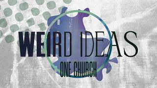 Weird Ideas: One Church Ephesians 2:12-13 New Century Version