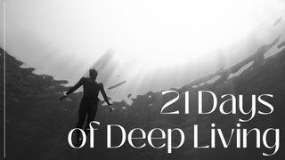 21 Days of Deep Living I Kings 17:21-22 New King James Version