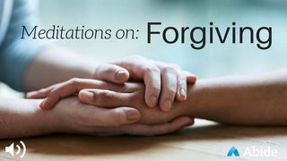 Forgiveness Meditations Colossians 3:12-14 The Message