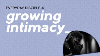 Everyday Disciple 4 - Growing Intimacy Luke 5:15 GOD'S WORD