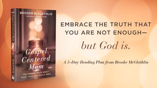 Gospel-Centered Mom: A 5-Day Devotional By Brooke McGlothlin Luke 9:23-25 American Standard Version