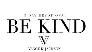Be Kind by Vance K. Jackson Efesiërs 4:32 Die Boodskap