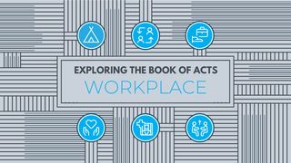 Exploring the Book of Acts: Workplace as Mission Acts 8:36-39 The Message