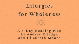 Liturgies for Wholeness Exodus 33:14 The Message