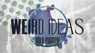 Weird Ideas: Holy Church Luke 18:9-12 The Message