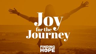 Joy for the Journey: Finding Hope in the Midst of Trial John 16:25-28 The Message