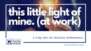 This Little Light of Mine (At Work) John 15:18-19 The Message