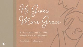 He Gives More Grace: Encouragement for Moms in Any Season Psalms 118:1 The Passion Translation