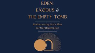 Eden, Exodus & the Empty Tomb Ephesians 2:1-6 The Message