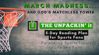 UNPACK This...March Madness and God's Matchless Power Psalms 145:18 The Message
