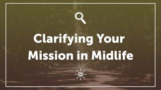 Clarifying Your Mission In Midlife Ecclesiastes 12:13-14 King James Version