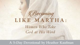 Becoming Like Martha: Women Who Take God at His Word John 12:8 New Living Translation
