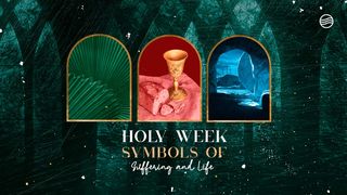 Holy Week: Symbols of Suffering and Life John 2:13-17 American Standard Version