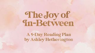 The Joy of the In-Between Psalms 27:8 New International Version