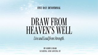 Draw From Heaven's Well: Live and Lead From Strength James (Jacob) 3:7-8 The Passion Translation