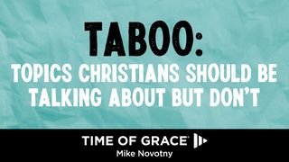Taboo: Topics Christians Should Be Talking About but Don’t Matthew 1:12-16 The Message