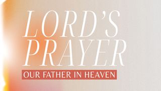 Lord's Prayer: Our Father in Heaven Luke 11:1 New International Version
