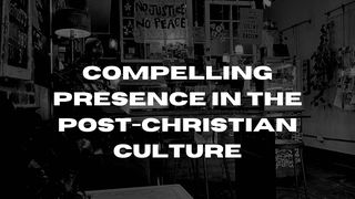 Compelling Presence in the Post-Christian Culture Acts 4:31 The Message