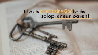 4 Keys to Prioritizing God for the Solopreneur Parent Matthew 12:46-50 The Message
