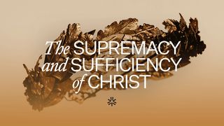 The Supremacy and Sufficiency of Christ Colossians 1:3-8 The Message