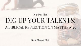 Dig Up Your Talents: A Biblical Reflection on Matthew 25 Matthew 25:21 New Living Translation