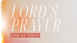 Lord's Prayer: Give Us Today Philippians 3:17-19 The Message