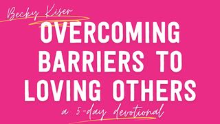 Overcoming Barriers to Loving Others by Becky Kiser Acts 10:43 New American Standard Bible - NASB 1995