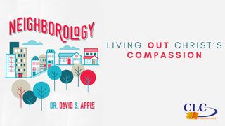 Neighborology: Living Out Christ's Compassion Romans 13:8-10 The Message