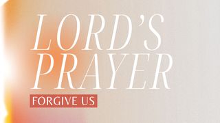 Lord's Prayer: Forgive Us Matthew 18:18-20 The Message
