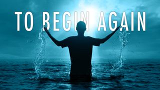 To Begin Again 2 Corinthians 5:17-18 English Standard Version 2016
