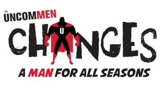 UNCOMMEN Change: Being A Man For All Seasons Acts 1:7-8 The Message