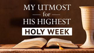 My Utmost for His Highest - Holy Week Luke 18:31-43 New American Standard Bible - NASB 1995