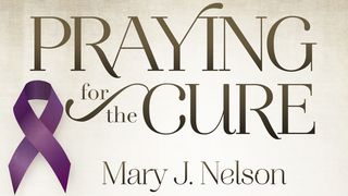 Praying For The Cure—For Comfort And Healing From Cancer Mark 16:17-18 The Message