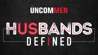 Uncommen: Husbands Defined Acts 4:8-12 The Message
