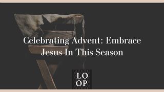 Celebrating Advent: Embrace Jesus in This Season Hebrews 12:28-29 The Message