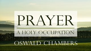 Oswald Chambers: Prayer - A Holy Occupation 2 Thessalonians 3:8 The Passion Translation