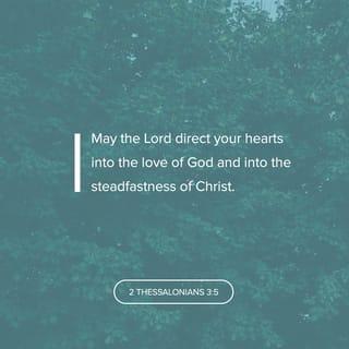 2 Thessalonians 3:5 - Now may the Lord move your hearts into a greater understanding of God’s pure love for you and into Christ’s steadfast endurance.