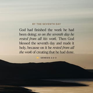 Genesis 2:2-3 - On the seventh day God had finished his work of creation, so he rested from all his work. And God blessed the seventh day and declared it holy, because it was the day when he rested from all his work of creation.