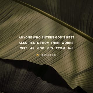 Hebrews 4:10 - Anyone who enters God’s rest will rest from his work as God did.