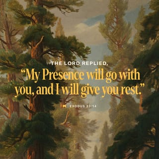 Exodus 33:14 - “My presence will go with you, and I will give you rest,” He answered.