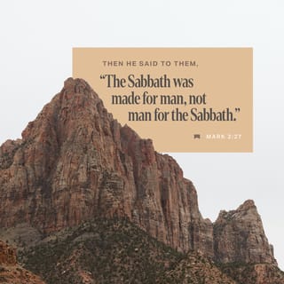 Mark 2:27 - And He said to them, “The Sabbath was made for man, and not man for the Sabbath.
