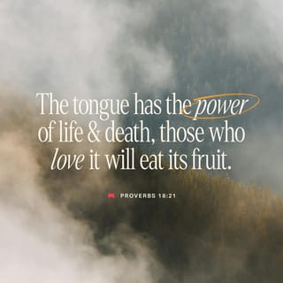 Proverbs 18:21 - Words kill, words give life;
they’re either poison or fruit—you choose.
