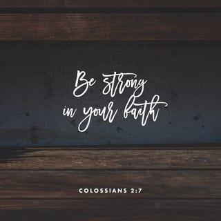 Colossians 2:6-7 - And now, just as you accepted Christ Jesus as your Lord, you must continue to follow him. Let your roots grow down into him, and let your lives be built on him. Then your faith will grow strong in the truth you were taught, and you will overflow with thankfulness.