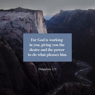 Philippians 2:13 - for it is God who is at work in you, both to will and to work for His good pleasure.